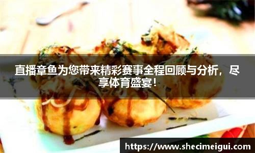 直播章鱼为您带来精彩赛事全程回顾与分析，尽享体育盛宴！