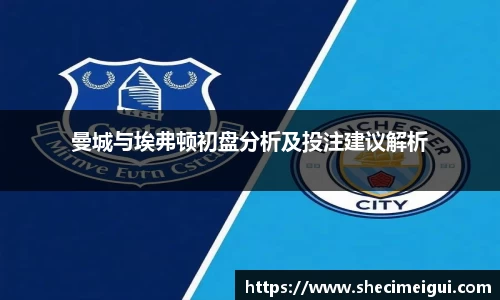 曼城与埃弗顿初盘分析及投注建议解析