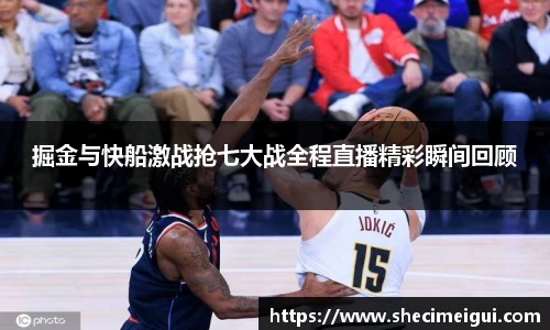 掘金与快船激战抢七大战全程直播精彩瞬间回顾