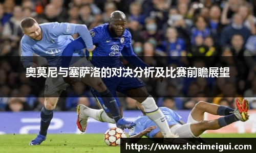 奥莫尼与塞萨洛的对决分析及比赛前瞻展望